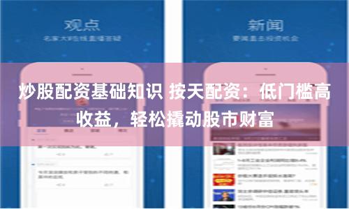 炒股配资基础知识 按天配资:低门槛高收益,轻松撬动股市财富