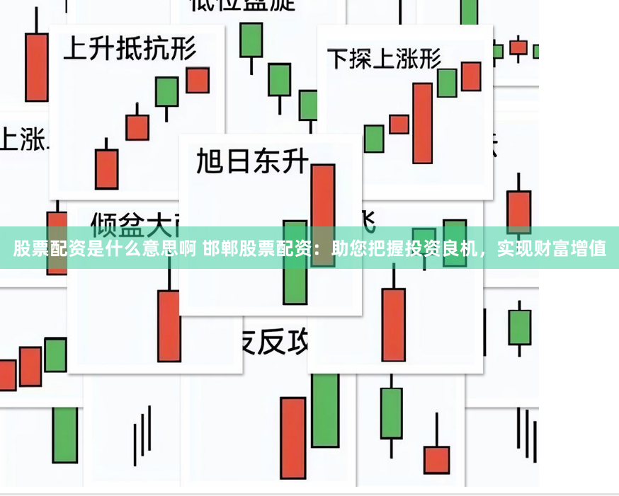 股票配资是什么意思啊 邯郸股票配资:助您把握投资良机,实现财富增值
